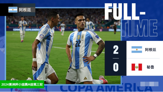 美洲杯-阿根廷2-0秘鲁3连胜头名出线 劳塔罗3场4球帕雷德斯失点